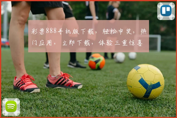 彩票888手机版下载，轻松中奖，热门应用，立即下载，体验三重惊喜